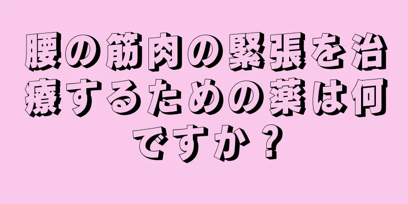 腰の筋肉の緊張を治療するための薬は何ですか？