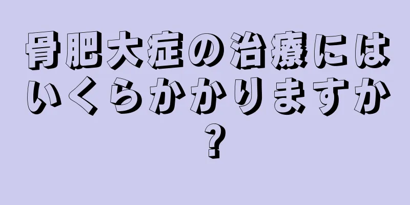 骨肥大症の治療にはいくらかかりますか？