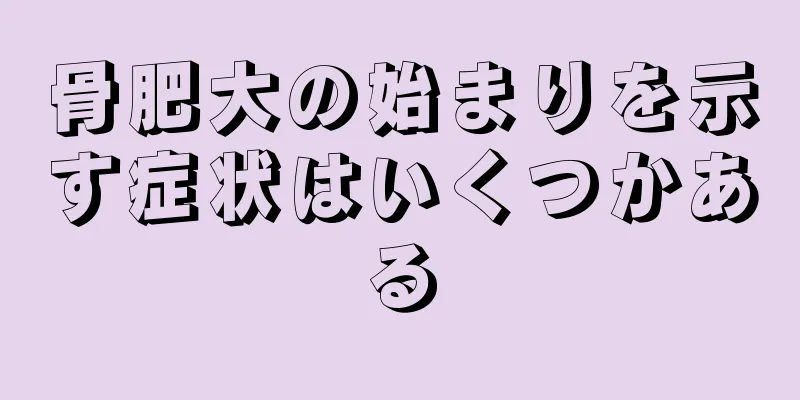 骨肥大の始まりを示す症状はいくつかある