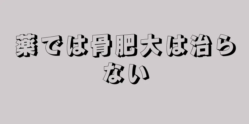 薬では骨肥大は治らない