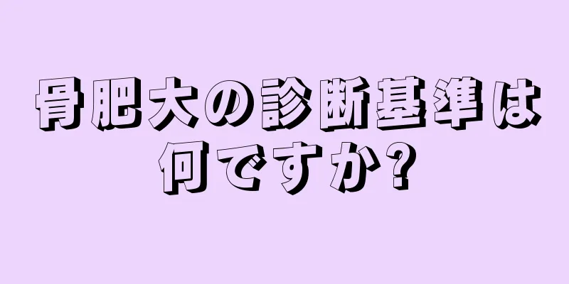 骨肥大の診断基準は何ですか?