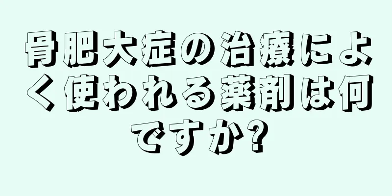 骨肥大症の治療によく使われる薬剤は何ですか?