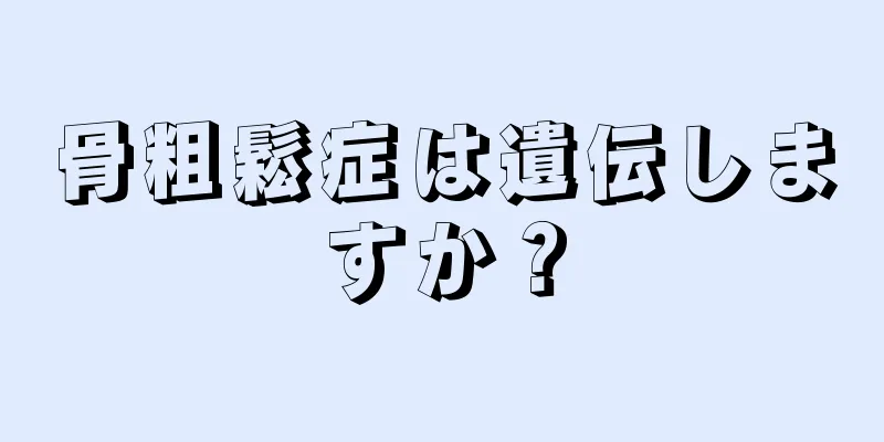 骨粗鬆症は遺伝しますか？
