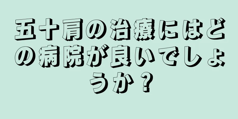 五十肩の治療にはどの病院が良いでしょうか？