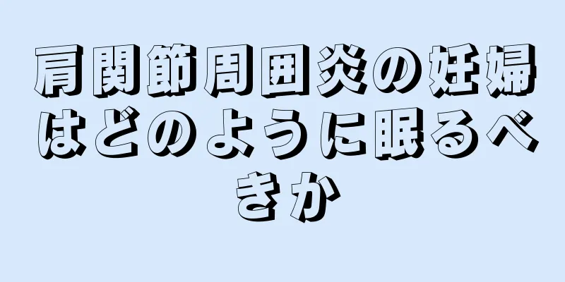 肩関節周囲炎の妊婦はどのように眠るべきか