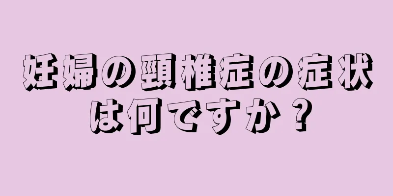 妊婦の頸椎症の症状は何ですか？