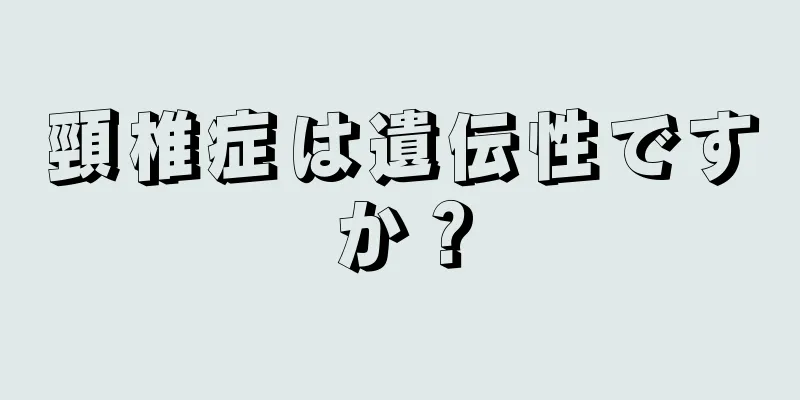 頸椎症は遺伝性ですか？