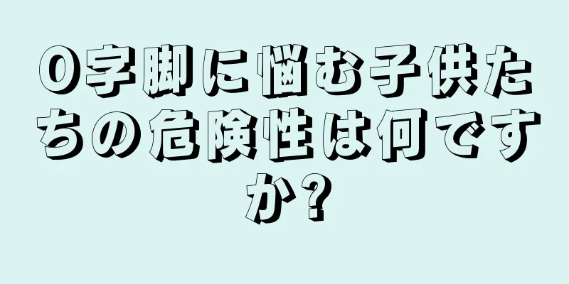 O字脚に悩む子供たちの危険性は何ですか?