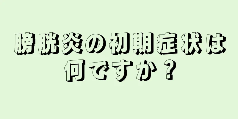 膀胱炎の初期症状は何ですか？
