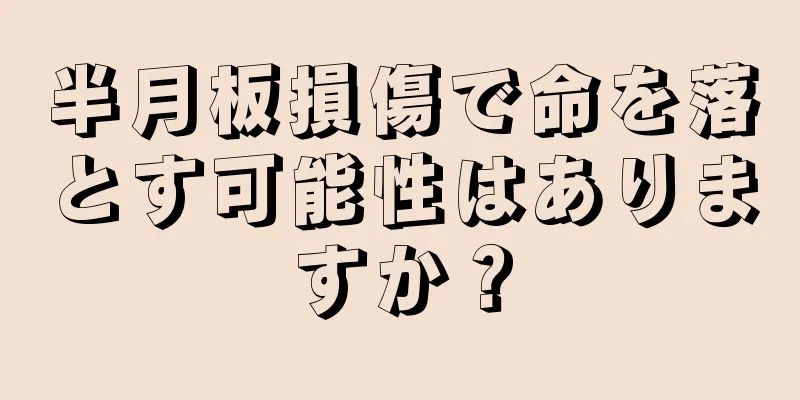 半月板損傷で命を落とす可能性はありますか？