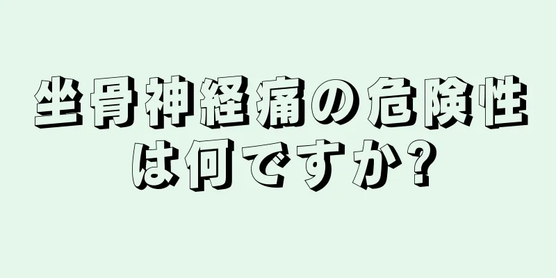 坐骨神経痛の危険性は何ですか?