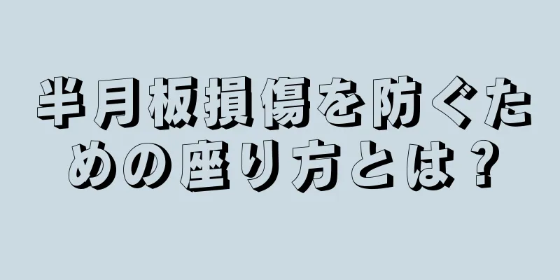 半月板損傷を防ぐための座り方とは？