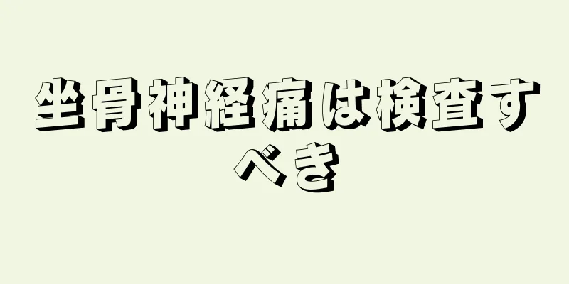 坐骨神経痛は検査すべき