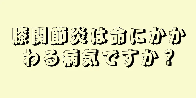 膝関節炎は命にかかわる病気ですか？
