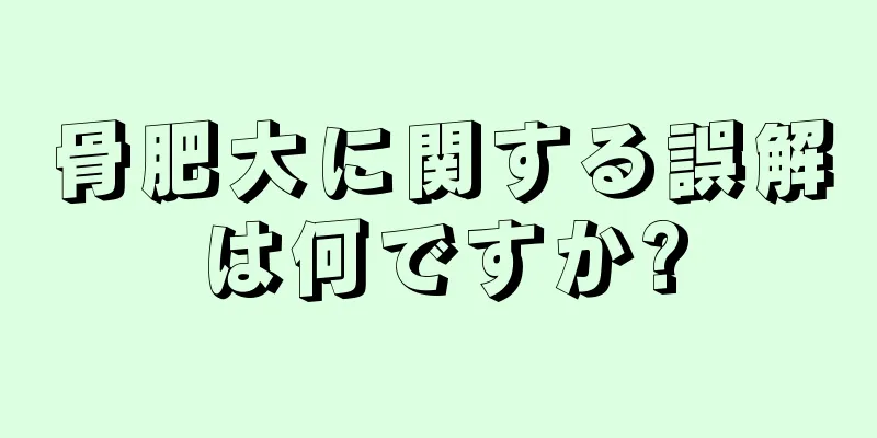 骨肥大に関する誤解は何ですか?