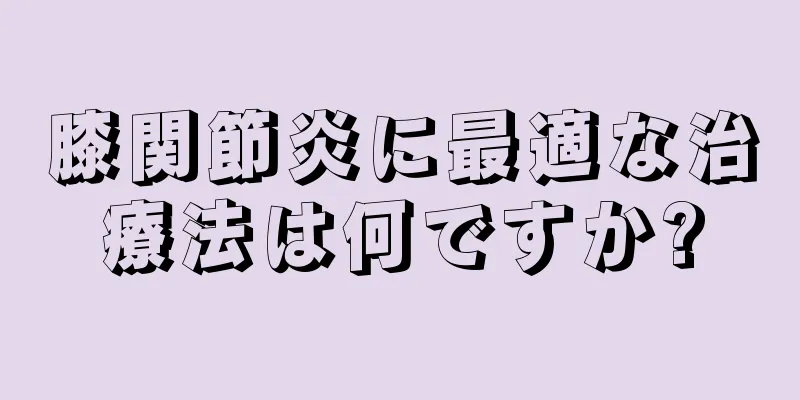 膝関節炎に最適な治療法は何ですか?