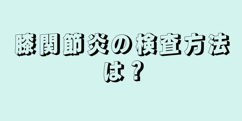 膝関節炎の検査方法は？