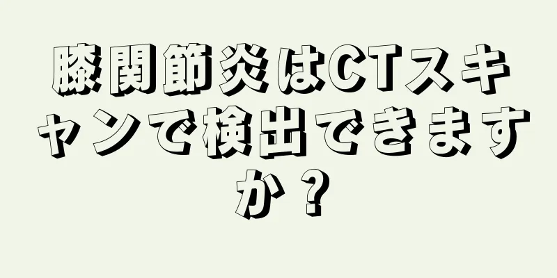 膝関節炎はCTスキャンで検出できますか？