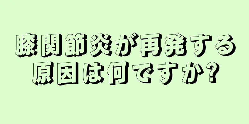 膝関節炎が再発する原因は何ですか?