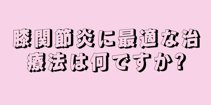 膝関節炎に最適な治療法は何ですか?