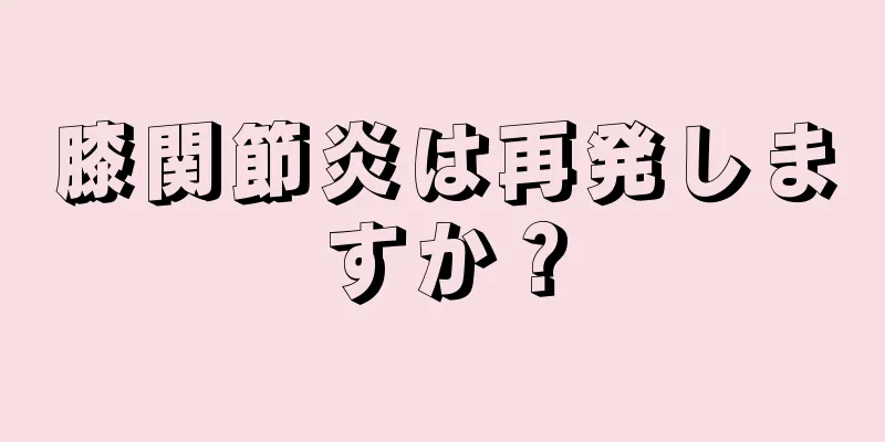 膝関節炎は再発しますか？