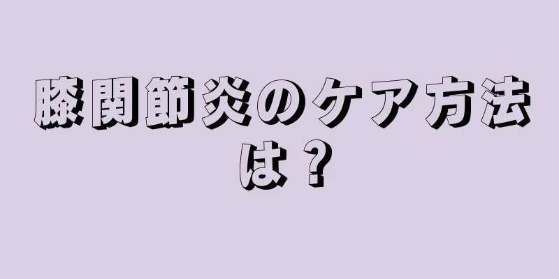 膝関節炎のケア方法は？