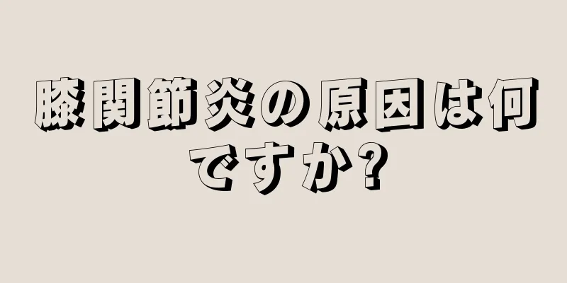 膝関節炎の原因は何ですか?