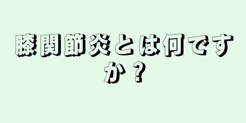 膝関節炎とは何ですか？