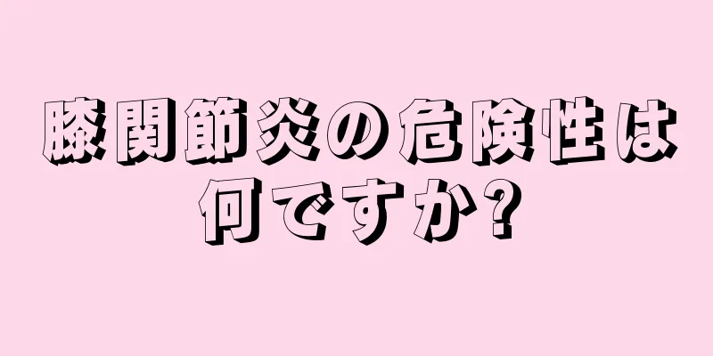 膝関節炎の危険性は何ですか?