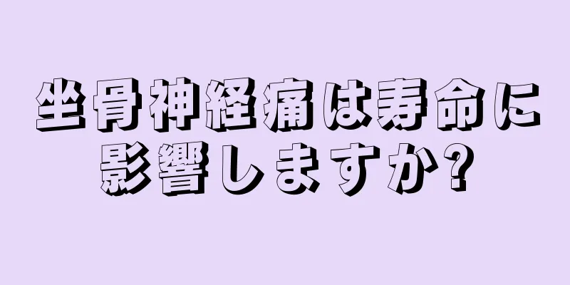 坐骨神経痛は寿命に影響しますか?