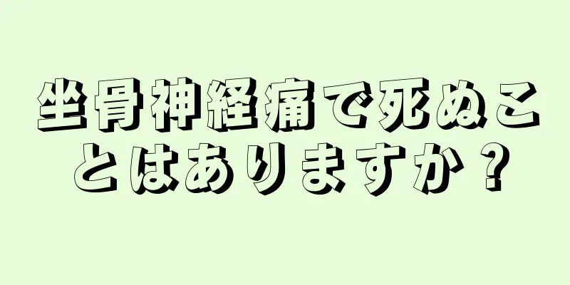坐骨神経痛で死ぬことはありますか？