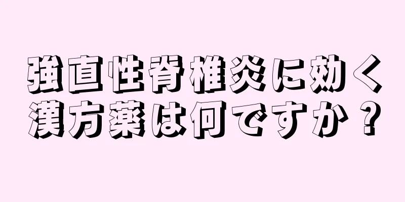 強直性脊椎炎に効く漢方薬は何ですか？