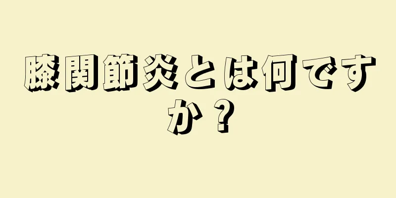 膝関節炎とは何ですか？