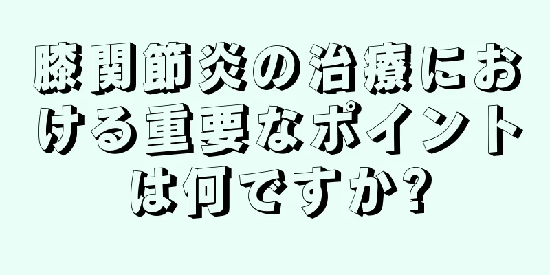 膝関節炎の治療における重要なポイントは何ですか?