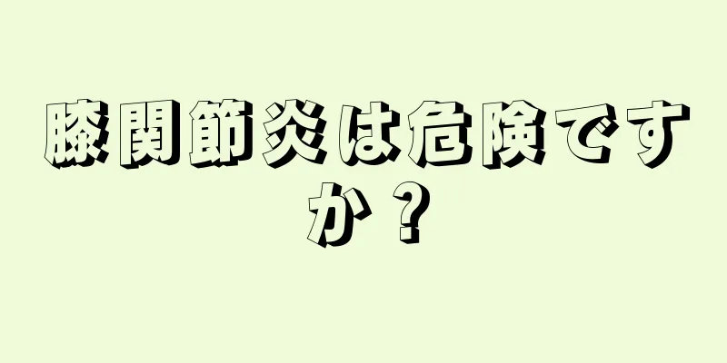 膝関節炎は危険ですか？