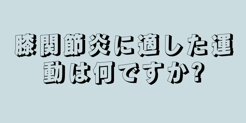 膝関節炎に適した運動は何ですか?