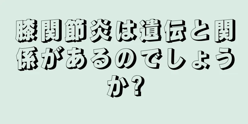 膝関節炎は遺伝と関係があるのでしょうか?