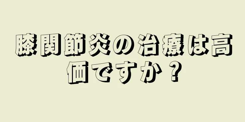 膝関節炎の治療は高価ですか？