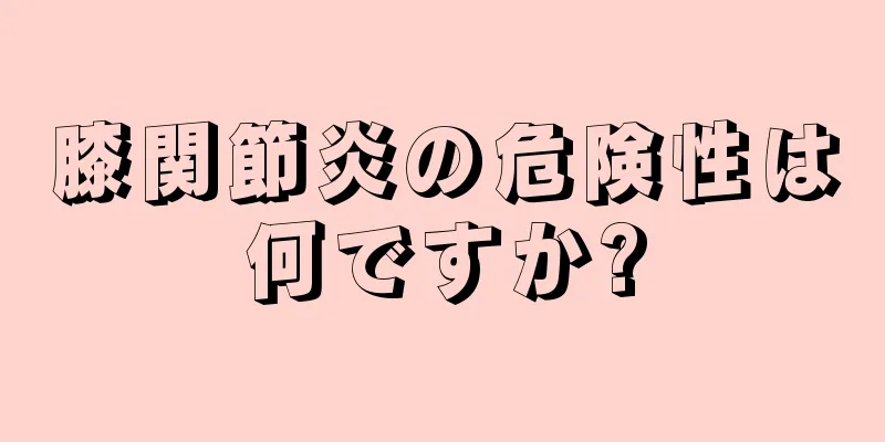 膝関節炎の危険性は何ですか?