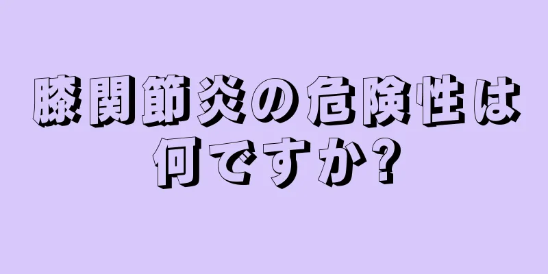 膝関節炎の危険性は何ですか?