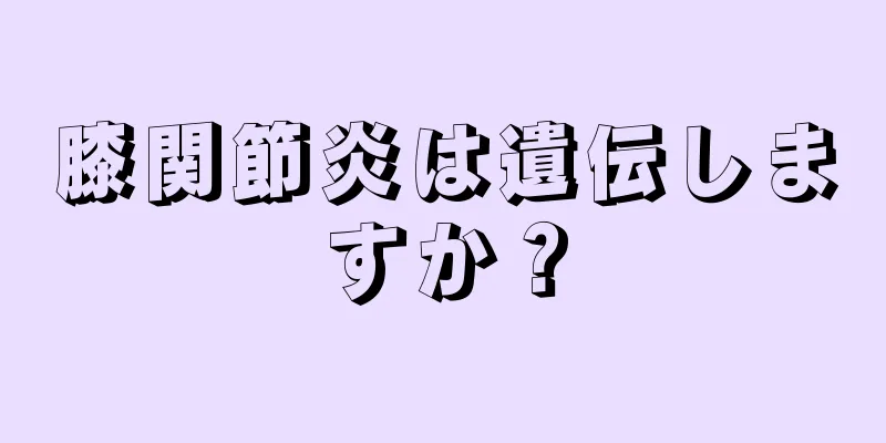 膝関節炎は遺伝しますか？