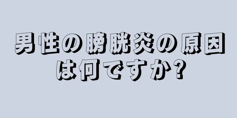 男性の膀胱炎の原因は何ですか?