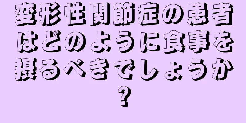 変形性関節症の患者はどのように食事を摂るべきでしょうか?