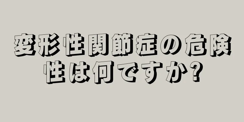 変形性関節症の危険性は何ですか?