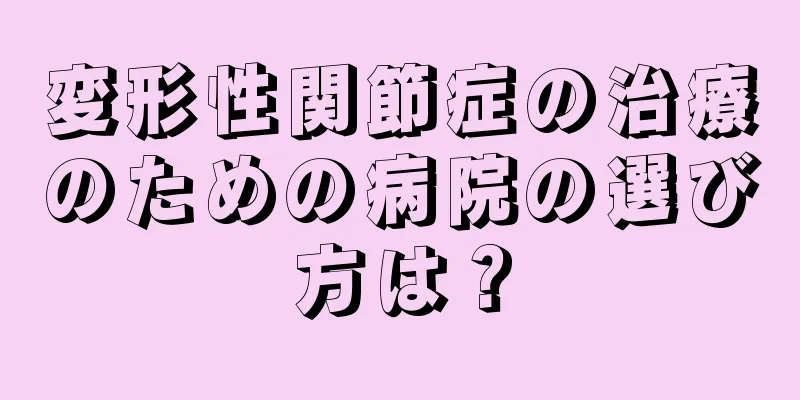 変形性関節症の治療のための病院の選び方は？