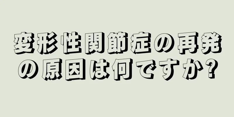 変形性関節症の再発の原因は何ですか?