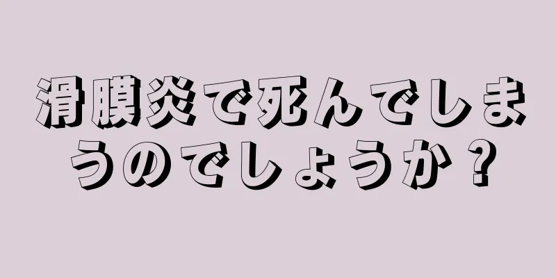滑膜炎で死んでしまうのでしょうか？