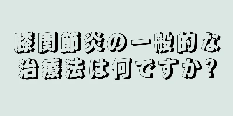 膝関節炎の一般的な治療法は何ですか?