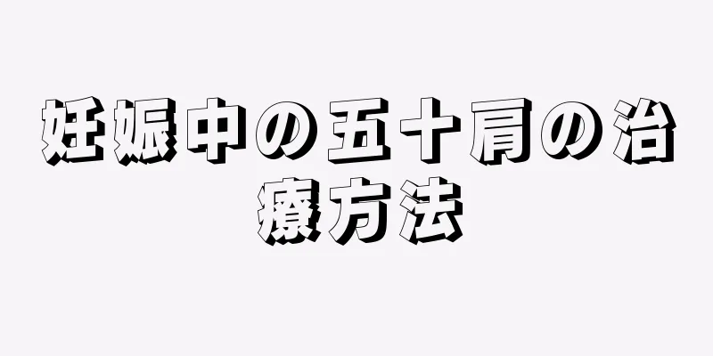 妊娠中の五十肩の治療方法