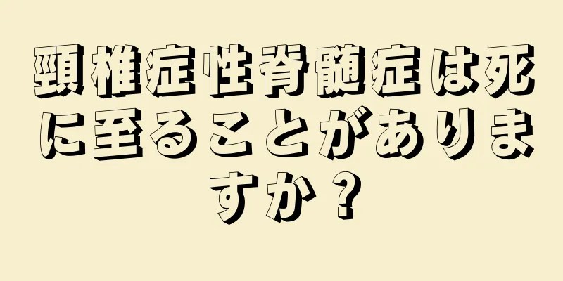 頸椎症性脊髄症は死に至ることがありますか？